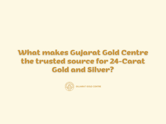 What makes Gujarat Gold Centre the trusted source for 24-Carat Gold and Silver?